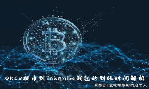 OKEx提币到Tokenim钱包的到账时间解析