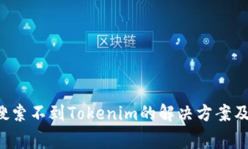 如何在App中搜索不到Tokenim的解决方案及常见问题解答