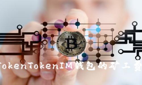 如何合理控制TokenTokenIM钱包的矿工费，让交易更划算