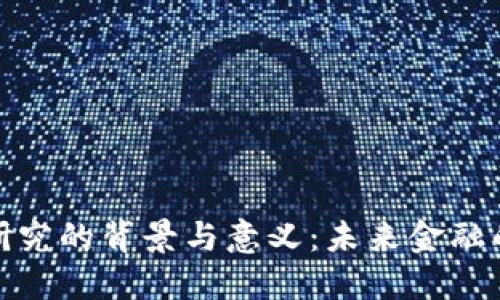 数字货币研究的背景与意义：未来金融的变革之路