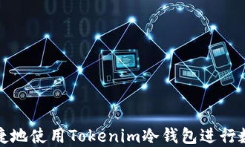 
如何安全便捷地使用Tokenim冷钱包进行数字资产管理