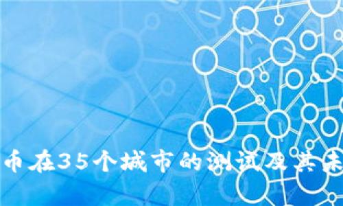 数字货币在35个城市的测试及其未来前景
