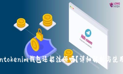 Tokentokenim钱包还能注册吗？详细解析与使用指南