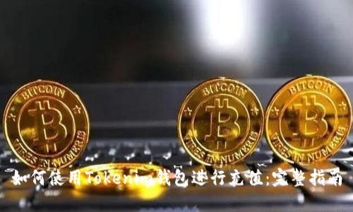 如何使用Tokenim钱包进行充值：完整指南