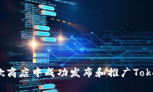 如何在谷歌商店中成功发布和推广Tokenim应用？