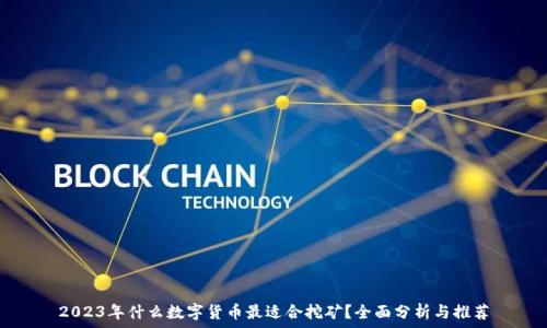   
2023年什么数字货币最适合挖矿？全面分析与推荐