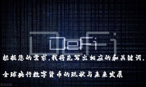 根据您的需求，我将先写出相应的和关键词。

全球央行数字货币的现状与未来发展