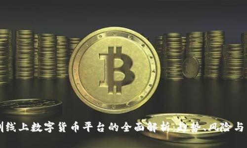 深圳线上数字货币平台的全面解析：趋势、风险与未来