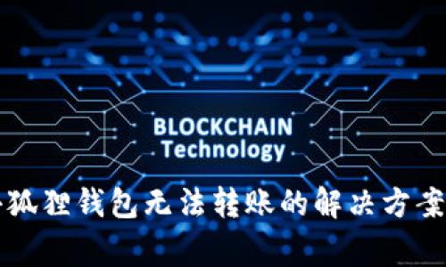 以太坊在小狐狸钱包无法转账的解决方案与注意事项