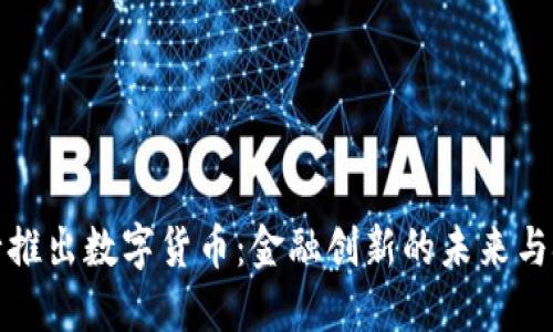 央行推出数字货币：金融创新的未来与挑战
