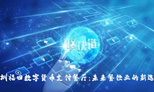 深圳福田数字货币支付餐厅：未来餐饮业的新选择