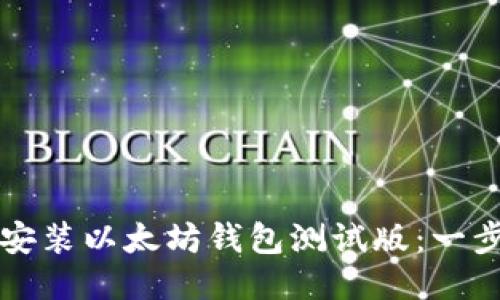 如何下载安装以太坊钱包测试版：一步一步指导