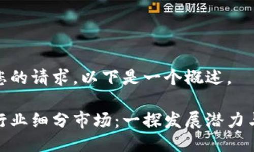 为了满足您的请求，以下是一个概述。 

数字货币行业细分市场：一探发展潜力与投资机会