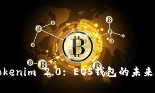 全面解析Tokenim 2.0: EOS钱包的未来与核心功能