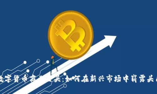 数字货币商业巨头：如何在新兴市场中崭露头角