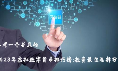 思考一个并且的
2023年虚拟数字货币排行榜:投资最佳选择分析