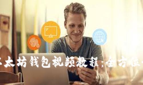 如何安全下载以太坊钱包视频教程：全方位介绍与实用技巧