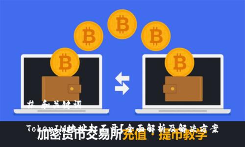 # 和关键词

TokenIM地址打不开？全面解析及解决方案