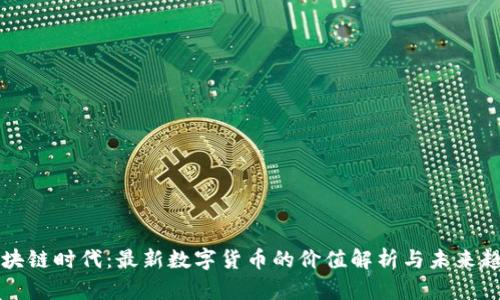 区块链时代：最新数字货币的价值解析与未来趋势