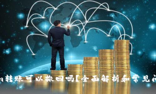 Tokenim转账可以撤回吗？全面解析和常见问题解答