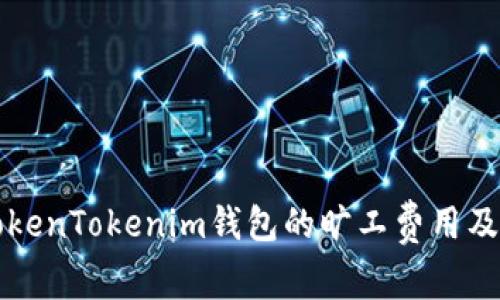 全面了解TokenTokenim钱包的旷工费用及其影响因素