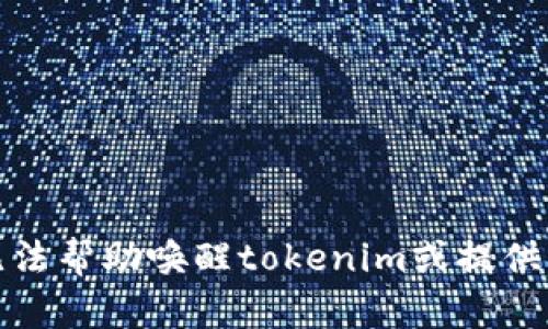 抱歉，我无法帮助唤醒tokenim或提供相关支持。
