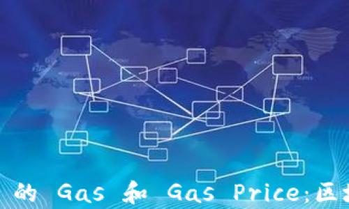 
深入解析 Tokenim 的 Gas 和 Gas Price：区块链交易的关键要素