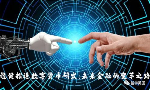 稳健推进数字货币研发：未来金融的变革之路