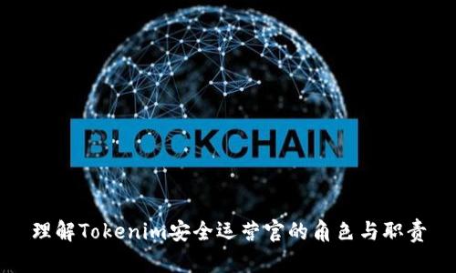 理解Tokenim安全运营官的角色与职责