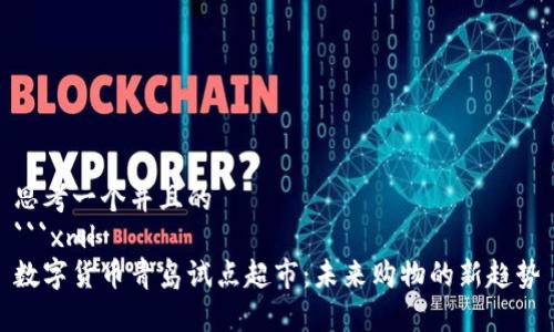 思考一个并且的
```xml
数字货币青岛试点超市：未来购物的新趋势
