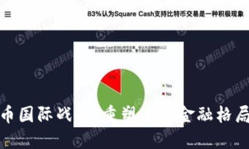 央行数字货币国际战略：重塑全球金融格局的未来之路