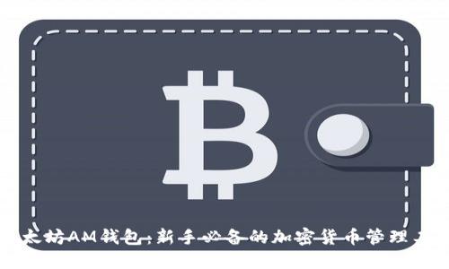 以太坊AM钱包：新手必备的加密货币管理工具