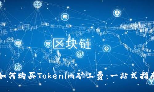 如何购买Tokenim矿工费：一站式指南