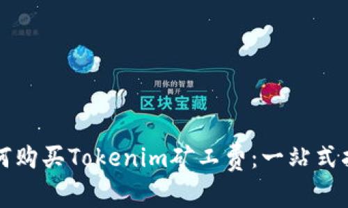 如何购买Tokenim矿工费：一站式指南