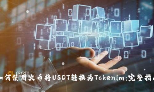 如何使用火币将USDT转换为Tokenim：完整指南