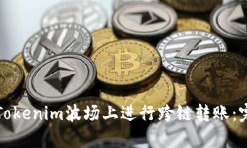 如何在Tokenim波场上进行跨链转账：完整指南