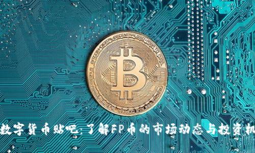 FP数字货币贴吧：了解FP币的市场动态与投资机遇