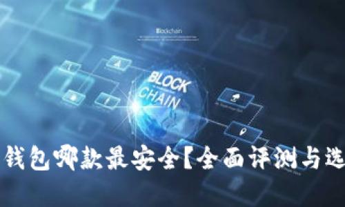 以太坊钱包哪款最安全？全面评测与选择指南