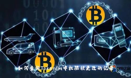 如何查询Tokenim中权限被更改的记录