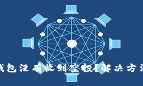 为什么Tokenim钱包没有收到空投？解决方法与常见问题解答