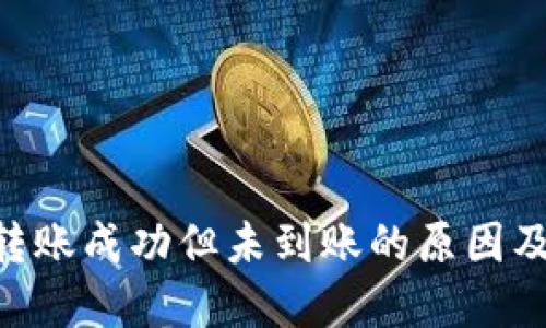 Tokenim转账成功但未到账的原因及解决方案