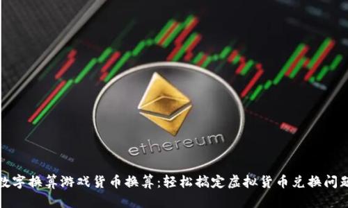 数字换算游戏货币换算：轻松搞定虚拟货币兑换问题