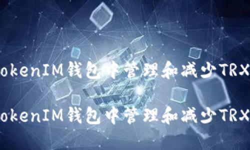 如何在TokenTokenIM钱包中管理和减少TRX金额：全面指南

如何在TokenTokenIM钱包中管理和减少TRX金额