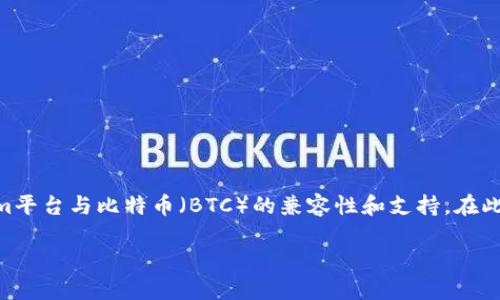 关于“tokenim可以添加btc么”的问题，涉及到Tokenim平台与比特币（BTC）的兼容性和支持。在此背景下，可以为读者提供一个详细的解答和相关内容。

### Tokenim能否支持比特币（BTC）交易？