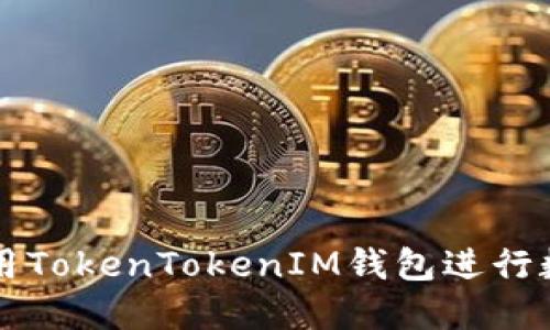 iaz 如何使用TokenTokenIM钱包进行数字货币交易