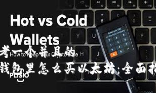 思考一个并且的  
在钱包里怎么买以太坊：全面指南