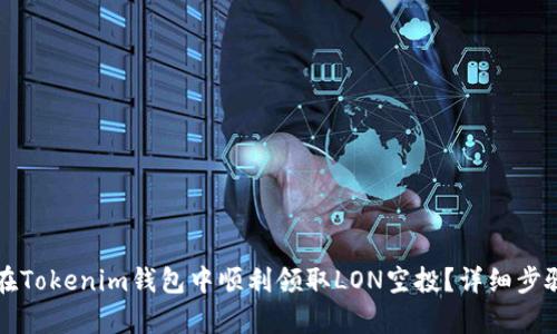 如何在Tokenim钱包中顺利领取LON空投？详细步骤解析