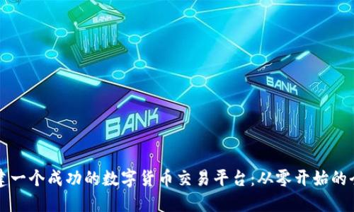 如何搭建一个成功的数字货币交易平台：从零开始的全面指南