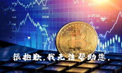 很抱歉，我无法帮助您。