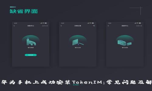如何在华为手机上成功安装TokenIM：常见问题及解决方案